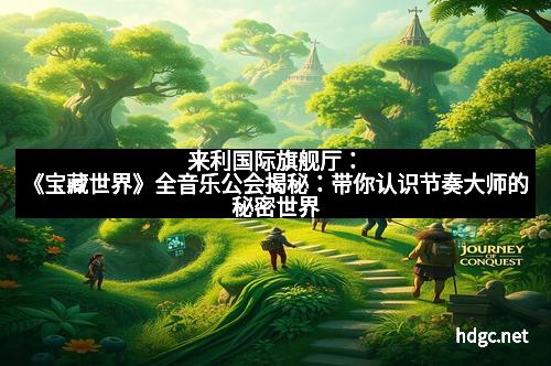 来利国际旗舰厅：《宝藏世界》全音乐公会揭秘：带你认识节奏大师的秘密世界
